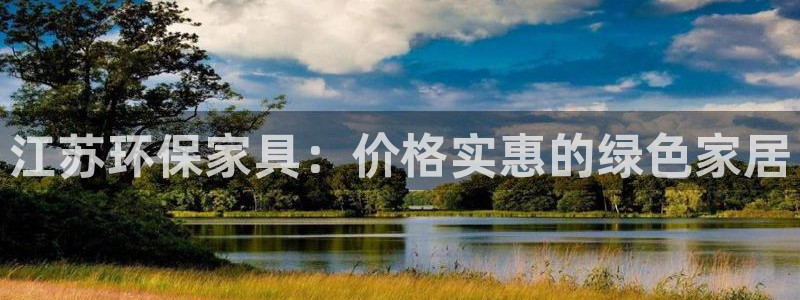 杏耀平台线路测速登录：江苏环保家具：价格实惠的绿色家居