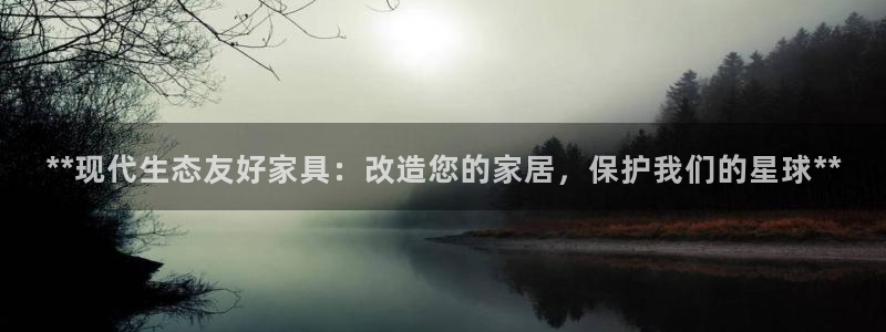 杏耀平台登录网址是什么：**现代生态友好家具：改造您的家居，